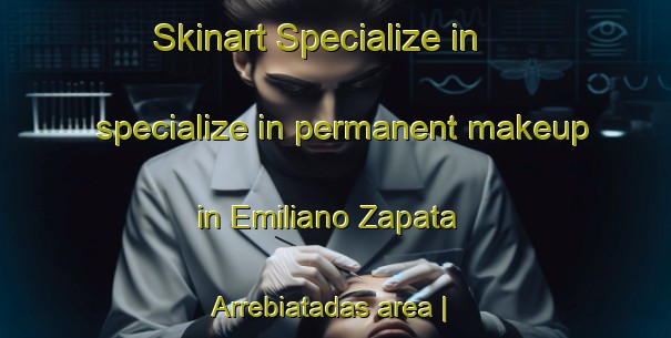 Skinart Specialize in specialize in permanent makeup in Emiliano Zapata  Arrebiatadas area | PermanentmakeupTraining | PermanentmakeupClasses | SkinartTraining-Mexico